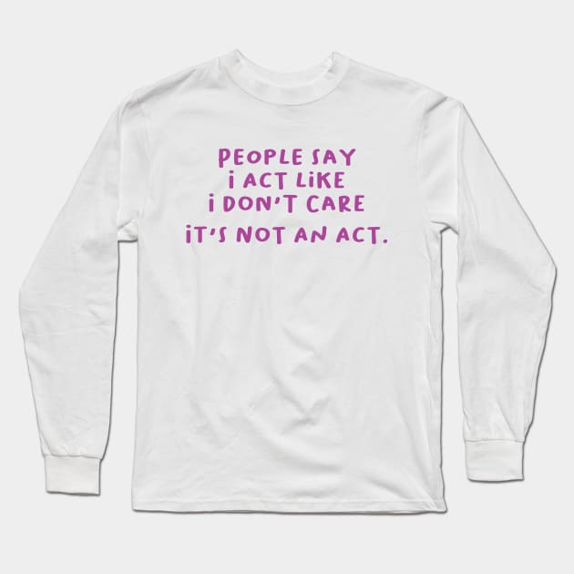 People Say I Act Like I Don't Care Long Sleeve T-Shirt by lavishgigi